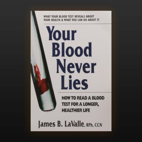 Your Blood Never Lies: How to Read a Blood Test for a Longer, Healthier Life, by James B. LaValle